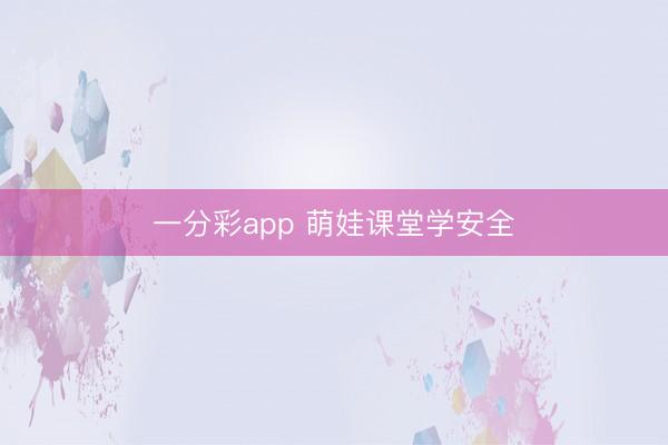 一分彩app 萌娃课堂学安全