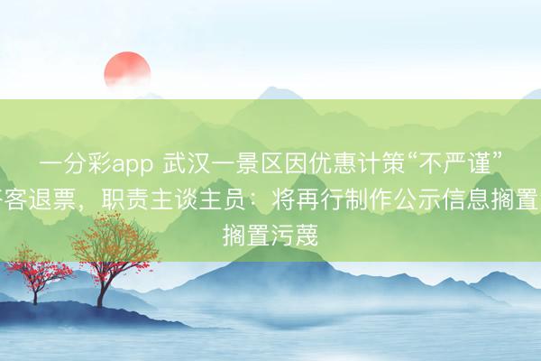 一分彩app 武汉一景区因优惠计策“不严谨”向搭客退票，职责主谈主员：将再行制作公示信息搁置污蔑