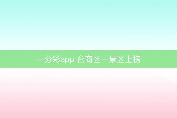一分彩app 台商区一景区上榜
