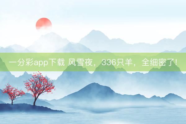 一分彩app下载 风雪夜,336只羊,全细密了!