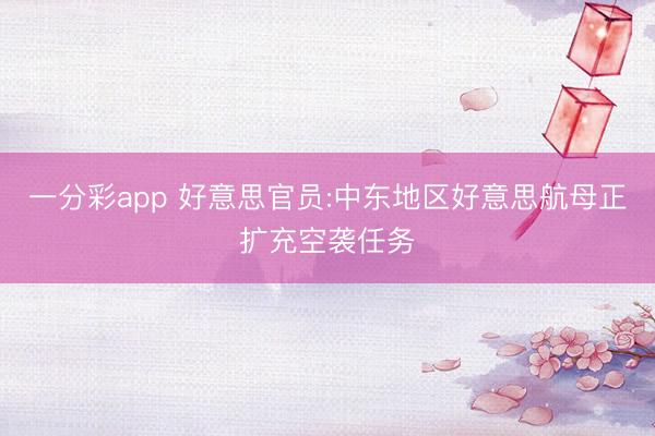 一分彩app 好意思官员:中东地区好意思航母正扩充空袭任务